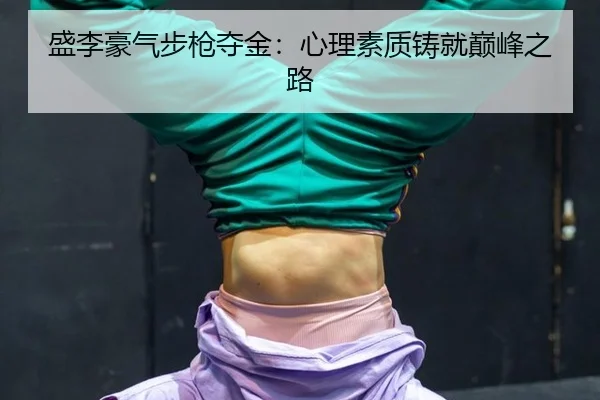 盛李豪气步枪夺金：心理素质铸就巅峰之路
